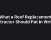 What a Roof Replacement Contractor Should Put in Writing